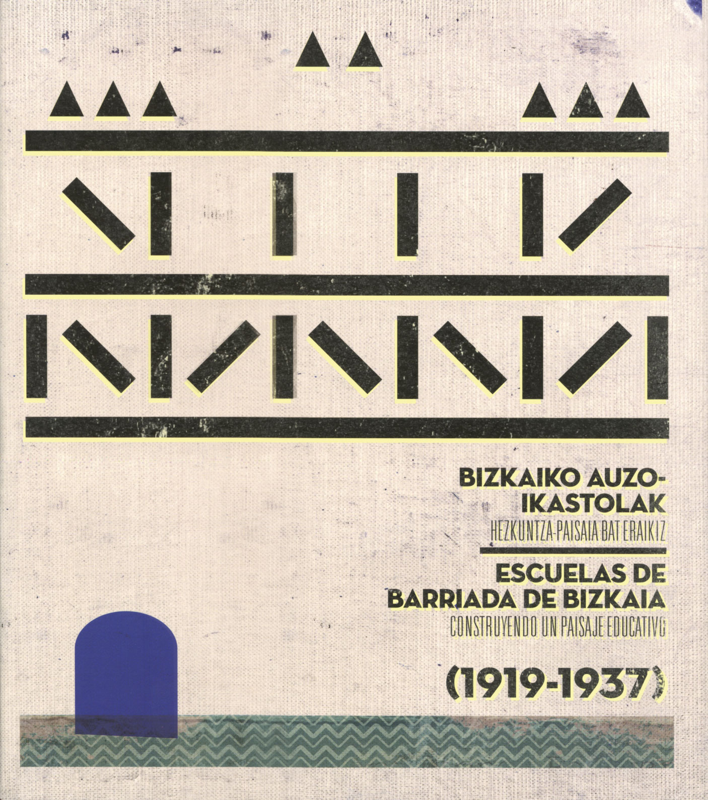 Bizkaiko auzo-ikastolak: hezkuntza paisaia bat eraikiz (1919-1937) = Escuelas de barriada de Bizkaia: construyendo un paisaje educativo (1919-1937)